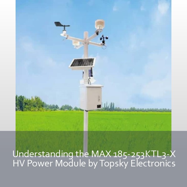 Understanding the MAX 185-253KTL3-X HV Power Module by Topsky Electronics